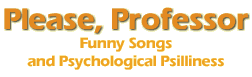 Please Professor, Funny songs and Psychological Psilliness